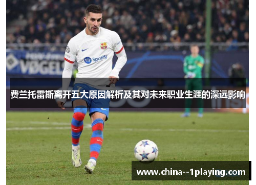 费兰托雷斯离开五大原因解析及其对未来职业生涯的深远影响