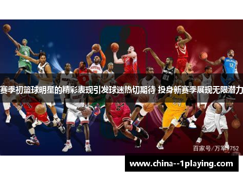 赛季初篮球明星的精彩表现引发球迷热切期待 投身新赛季展现无限潜力 赛季初篮球明星的精彩表现引发球迷热切期待 投身新赛季展现无限潜力