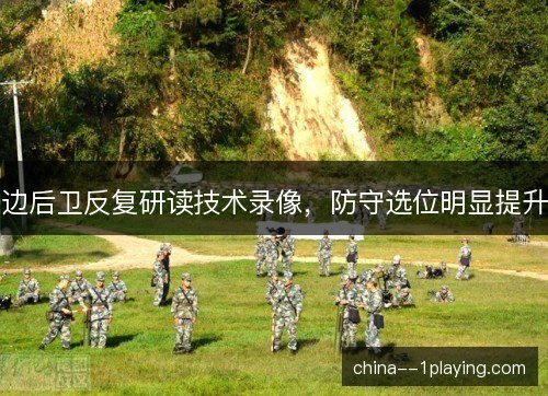 边后卫反复研读技术录像，防守选位明显提升